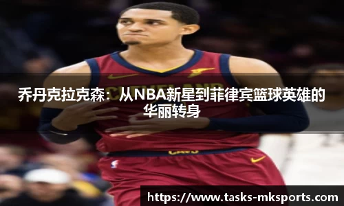乔丹克拉克森：从NBA新星到菲律宾篮球英雄的华丽转身