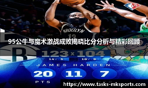 95公牛与魔术激战成败揭晓比分分析与精彩回顾
