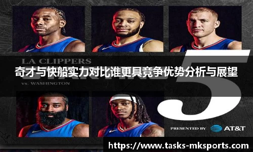 奇才与快船实力对比谁更具竞争优势分析与展望