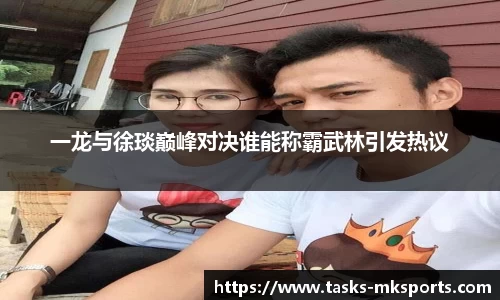 一龙与徐琰巅峰对决谁能称霸武林引发热议