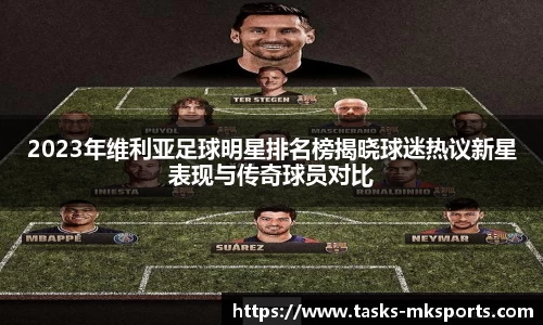 2023年维利亚足球明星排名榜揭晓球迷热议新星表现与传奇球员对比